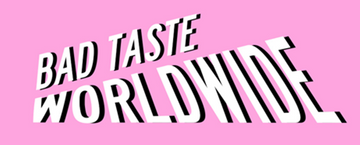 Bad Taste Worldwide